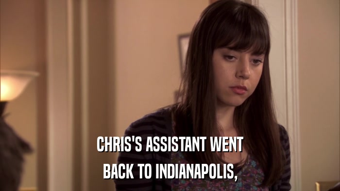 CHRIS'S ASSISTANT WENT BACK TO INDIANAPOLIS, 