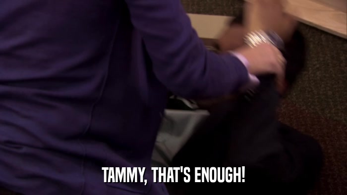TAMMY, THAT'S ENOUGH!  