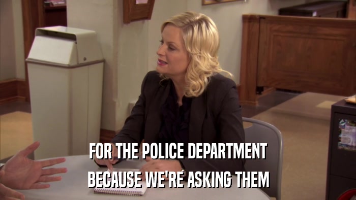 FOR THE POLICE DEPARTMENT BECAUSE WE'RE ASKING THEM 