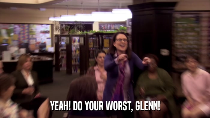 YEAH! DO YOUR WORST, GLENN!  