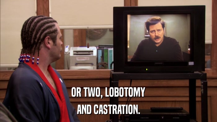 OR TWO, LOBOTOMY AND CASTRATION. 