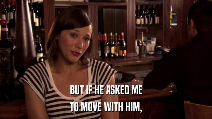 BUT IF HE ASKED ME TO MOVE WITH HIM, 