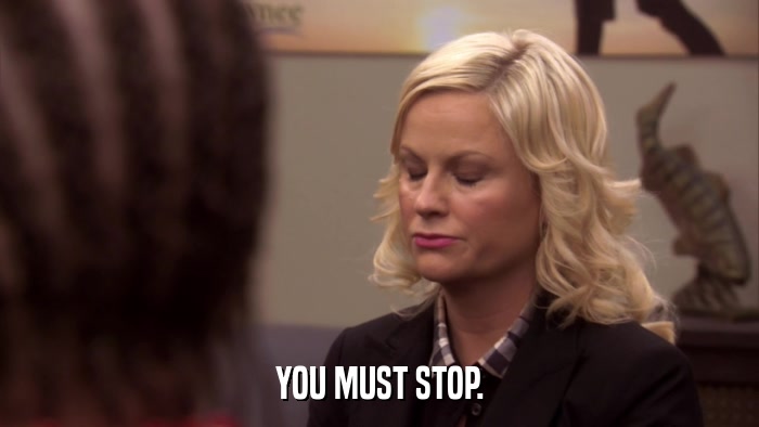 YOU MUST STOP.  