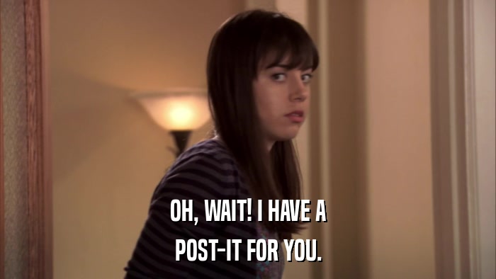 OH, WAIT! I HAVE A POST-IT FOR YOU. 