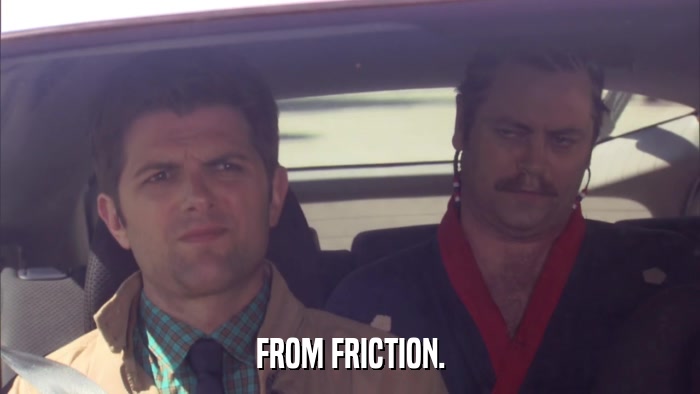 FROM FRICTION.  