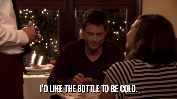 I'D LIKE THE BOTTLE TO BE COLD.  