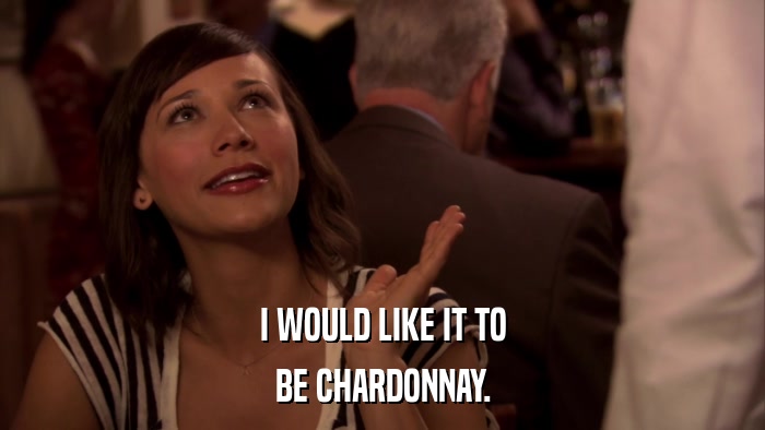 I WOULD LIKE IT TO BE CHARDONNAY. 