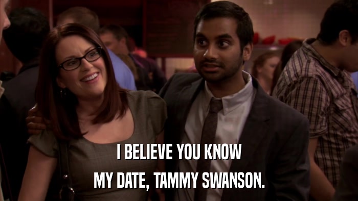 I BELIEVE YOU KNOW MY DATE, TAMMY SWANSON. 