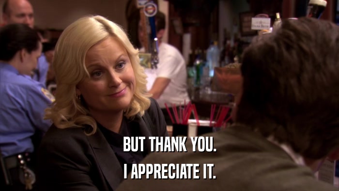 BUT THANK YOU. I APPRECIATE IT. 