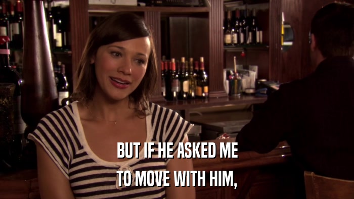 BUT IF HE ASKED ME TO MOVE WITH HIM, 
