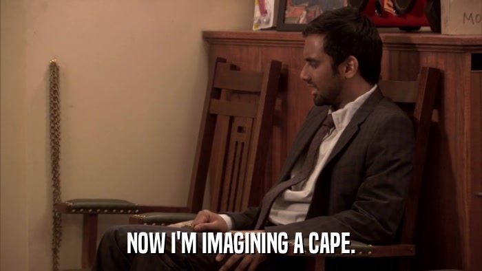 NOW I'M IMAGINING A CAPE.  