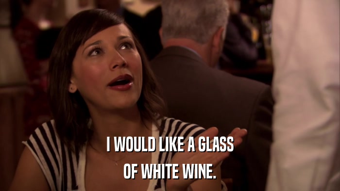 I WOULD LIKE A GLASS OF WHITE WINE. 