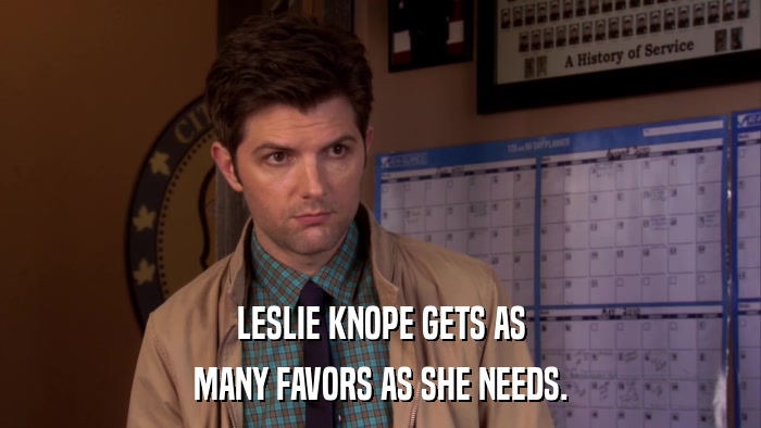 LESLIE KNOPE GETS AS MANY FAVORS AS SHE NEEDS. 