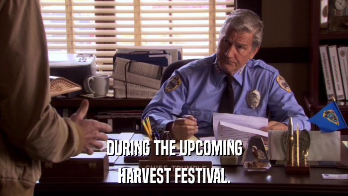 DURING THE UPCOMING HARVEST FESTIVAL. 