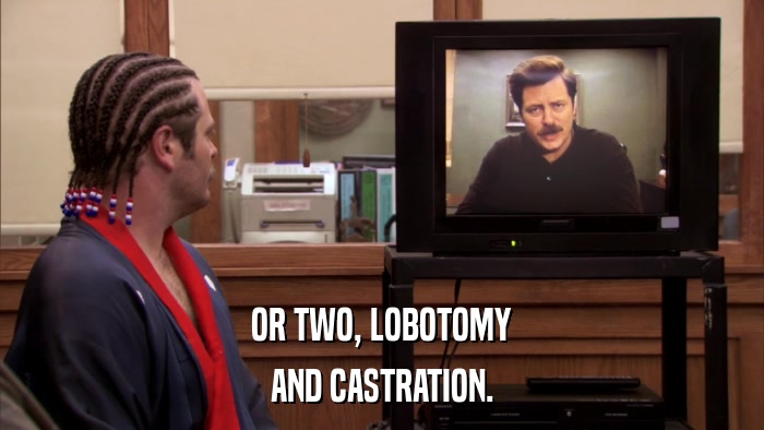 OR TWO, LOBOTOMY AND CASTRATION. 