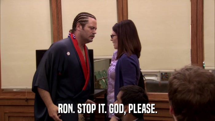 RON. STOP IT. GOD, PLEASE.  