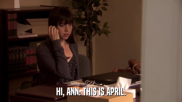 HI, ANN. THIS IS APRIL.  