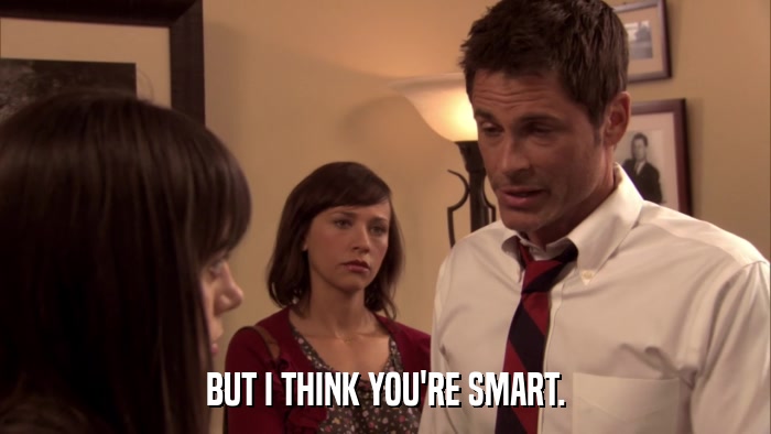 BUT I THINK YOU'RE SMART.  