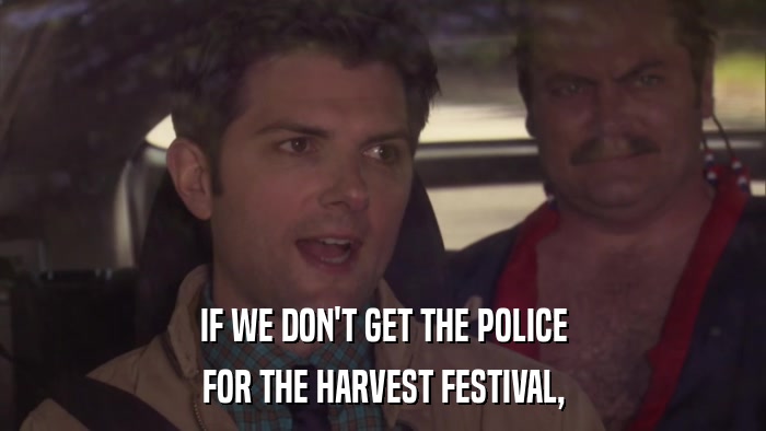 IF WE DON'T GET THE POLICE FOR THE HARVEST FESTIVAL, 
