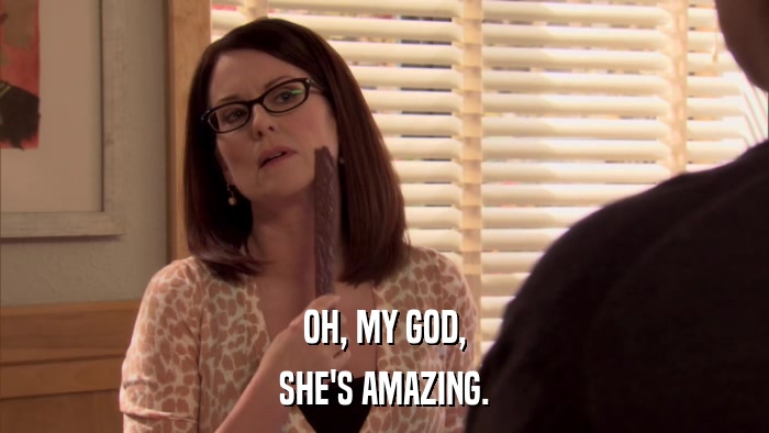 OH, MY GOD, SHE'S AMAZING. 