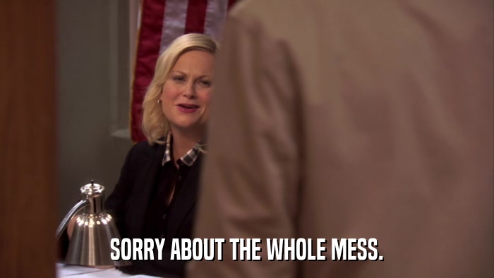 SORRY ABOUT THE WHOLE MESS.  