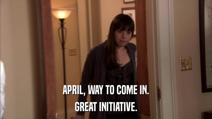 APRIL, WAY TO COME IN. GREAT INITIATIVE. 