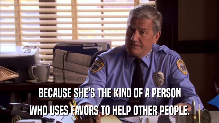 BECAUSE SHE'S THE KIND OF A PERSON WHO USES FAVORS TO HELP OTHER PEOPLE. 