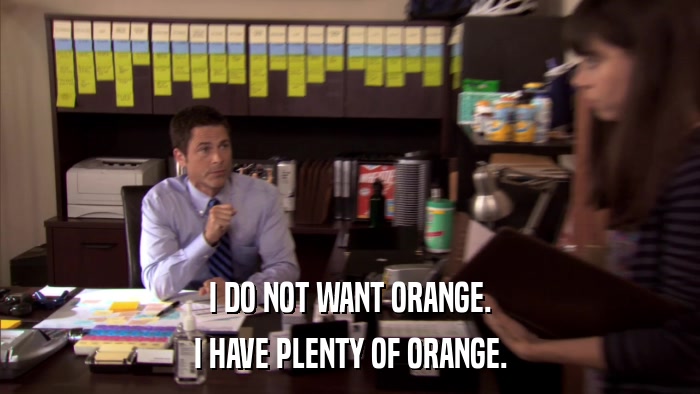 I DO NOT WANT ORANGE. I HAVE PLENTY OF ORANGE. 