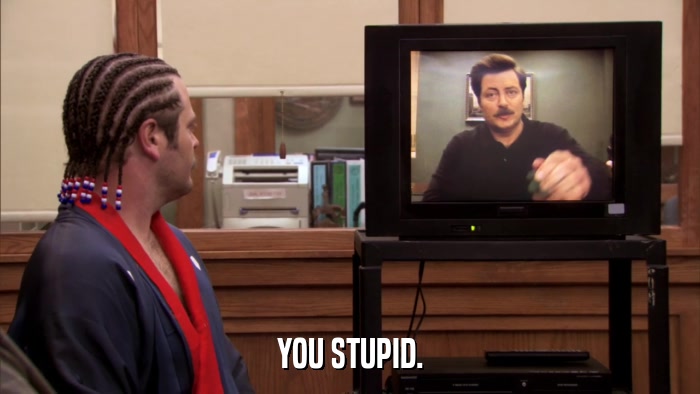 YOU STUPID.  