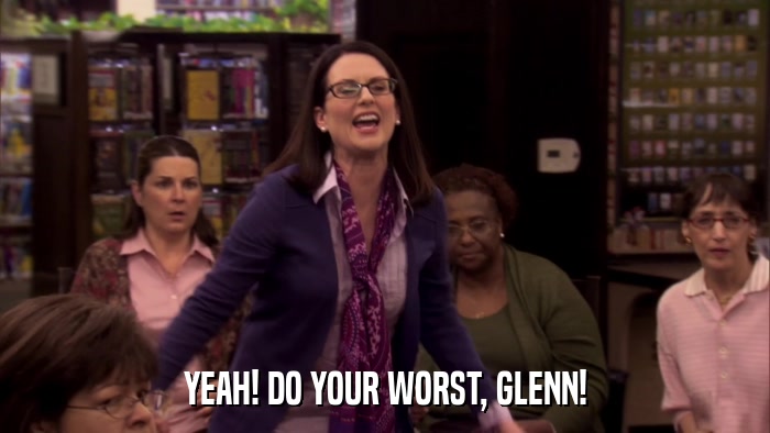 YEAH! DO YOUR WORST, GLENN!  