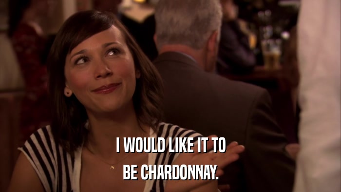 I WOULD LIKE IT TO BE CHARDONNAY. 