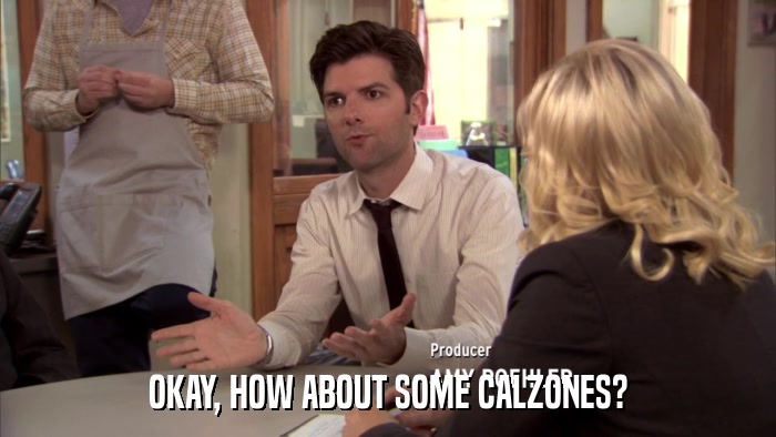 OKAY, HOW ABOUT SOME CALZONES?  