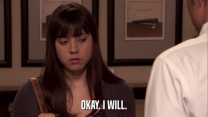 OKAY. I WILL.  