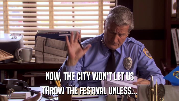 NOW, THE CITY WON'T LET US THROW THE FESTIVAL UNLESS... 