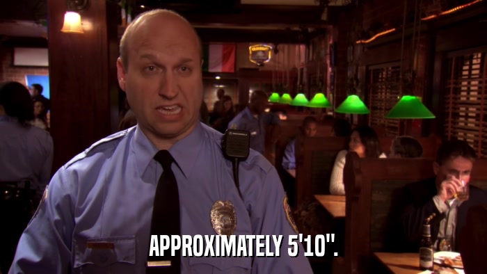 APPROXIMATELY 5'10