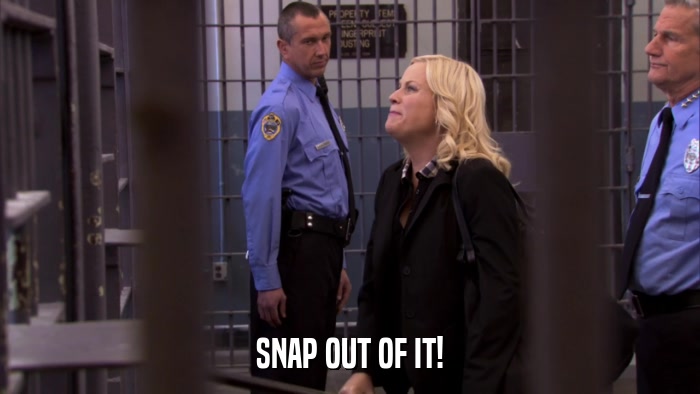 SNAP OUT OF IT!  