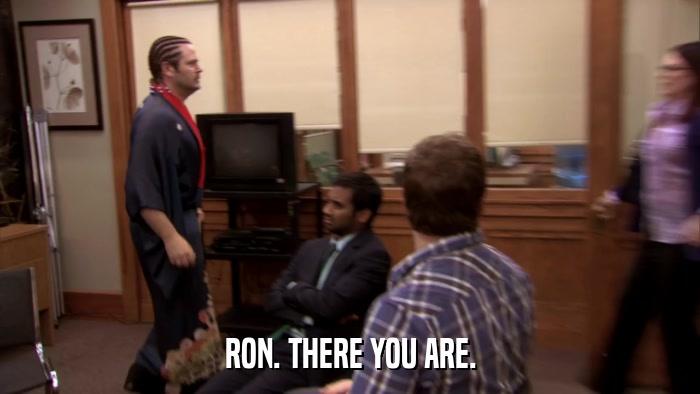RON. THERE YOU ARE.  