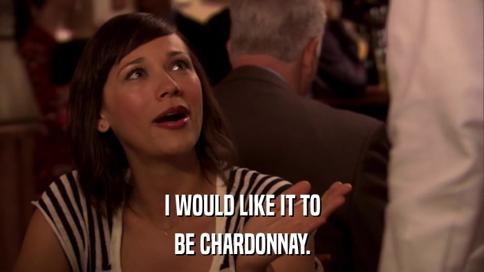 I WOULD LIKE IT TO BE CHARDONNAY. 