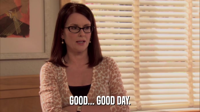 GOOD... GOOD DAY.  