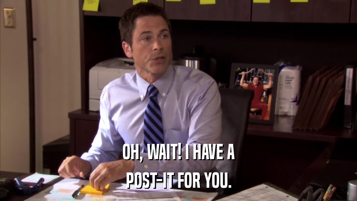 OH, WAIT! I HAVE A POST-IT FOR YOU. 
