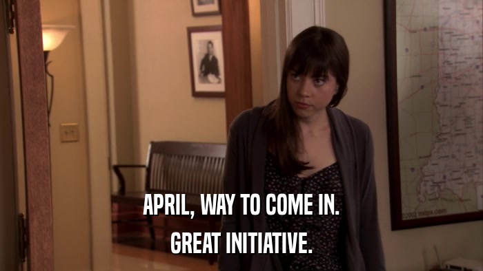 APRIL, WAY TO COME IN. GREAT INITIATIVE. 