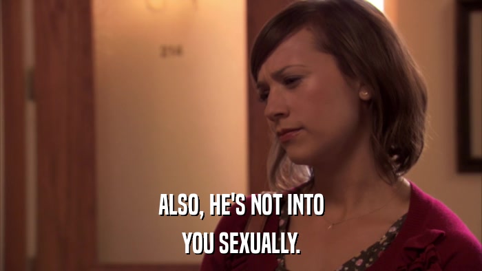 ALSO, HE'S NOT INTO YOU SEXUALLY. 