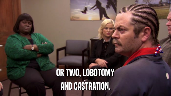 OR TWO, LOBOTOMY AND CASTRATION. 
