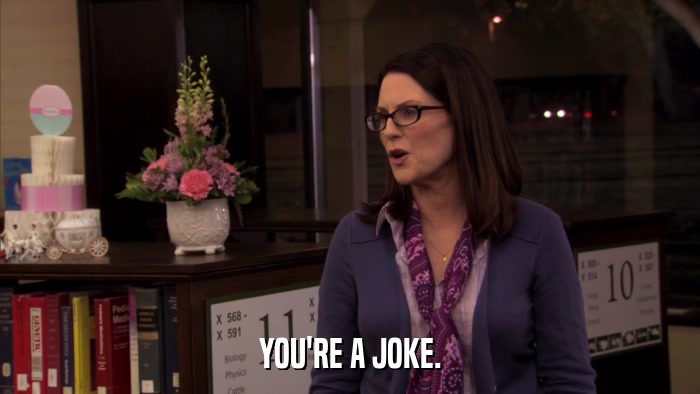 YOU'RE A JOKE.  