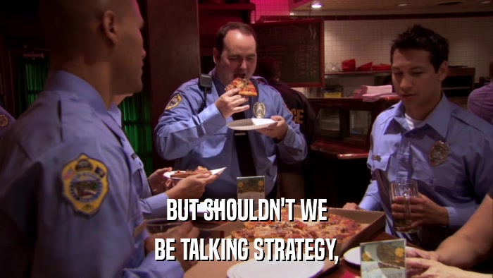 BUT SHOULDN'T WE BE TALKING STRATEGY, 