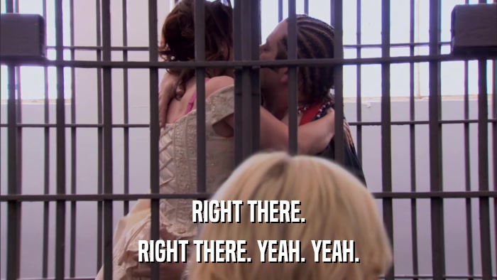 RIGHT THERE. RIGHT THERE. YEAH. YEAH. 