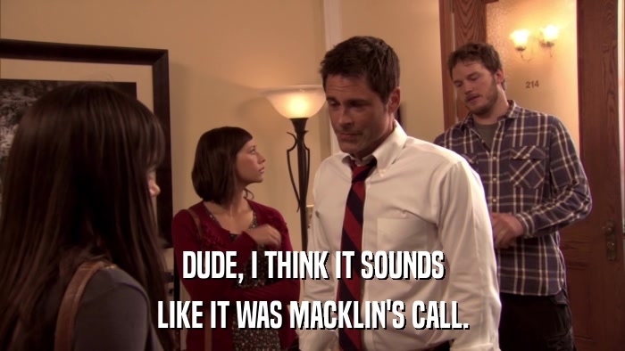 DUDE, I THINK IT SOUNDS LIKE IT WAS MACKLIN'S CALL. 