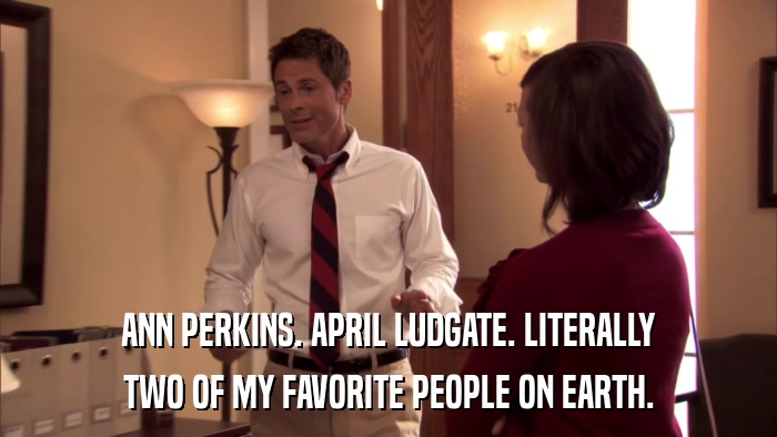 ANN PERKINS. APRIL LUDGATE. LITERALLY TWO OF MY FAVORITE PEOPLE ON EARTH. 