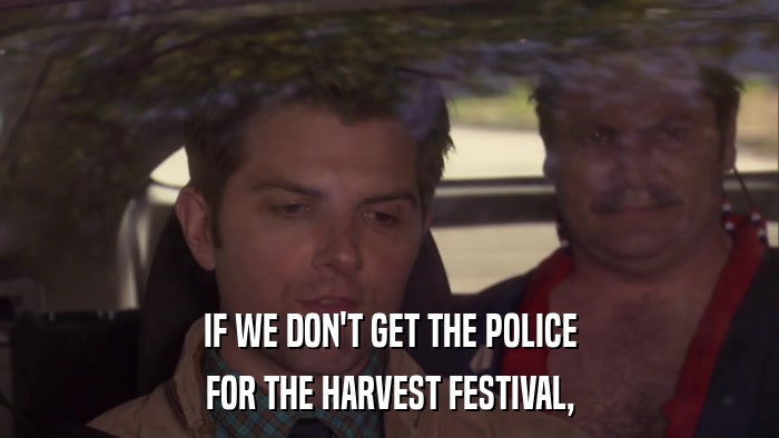 IF WE DON'T GET THE POLICE FOR THE HARVEST FESTIVAL, 