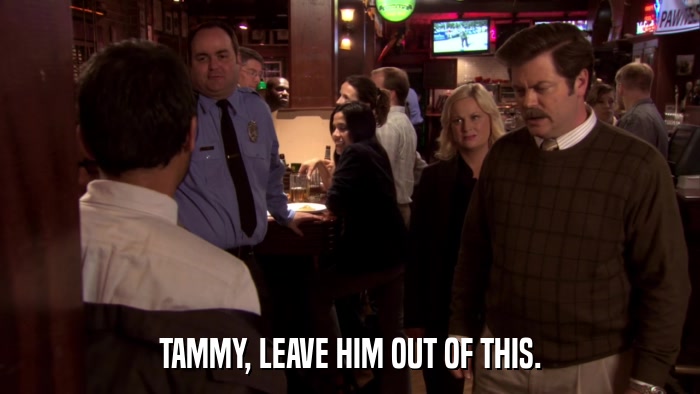 TAMMY, LEAVE HIM OUT OF THIS.  